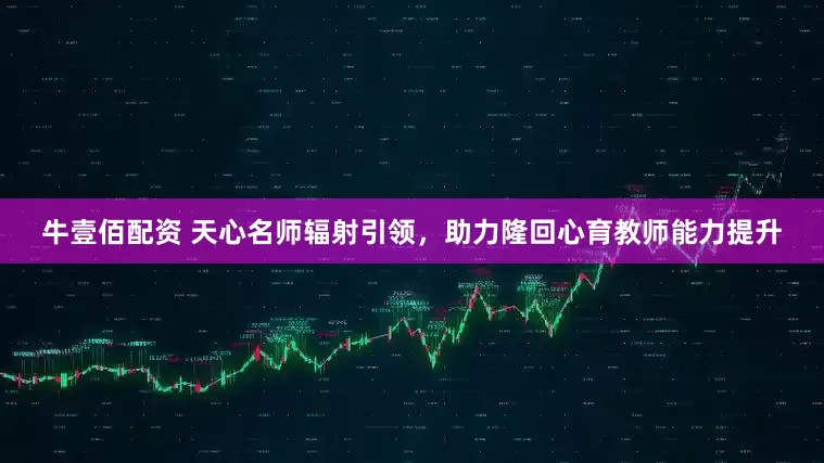 牛壹佰配资 天心名师辐射引领，助力隆回心育教师能力提升