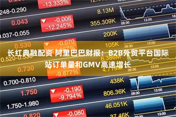 长红典融配资 阿里巴巴财报：B2B外贸平台国际站订单量和GMV高速增长