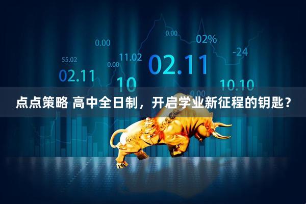 点点策略 高中全日制，开启学业新征程的钥匙？